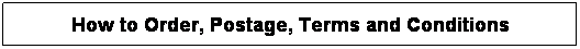 Text Box: How to Order, Postage, Terms and Conditions
